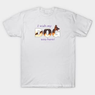 I wish my dog was here - German shepherd oil painting wordart T-Shirt